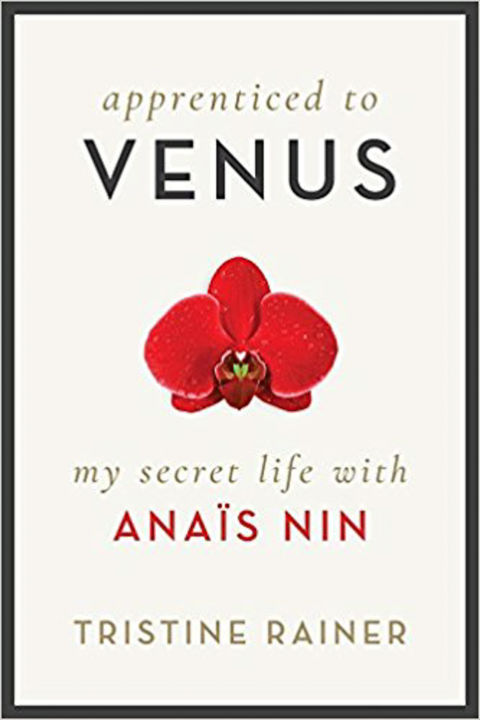 Apprenticed to Venus- My Secret Life With Anais Nin By Tristine Rainer